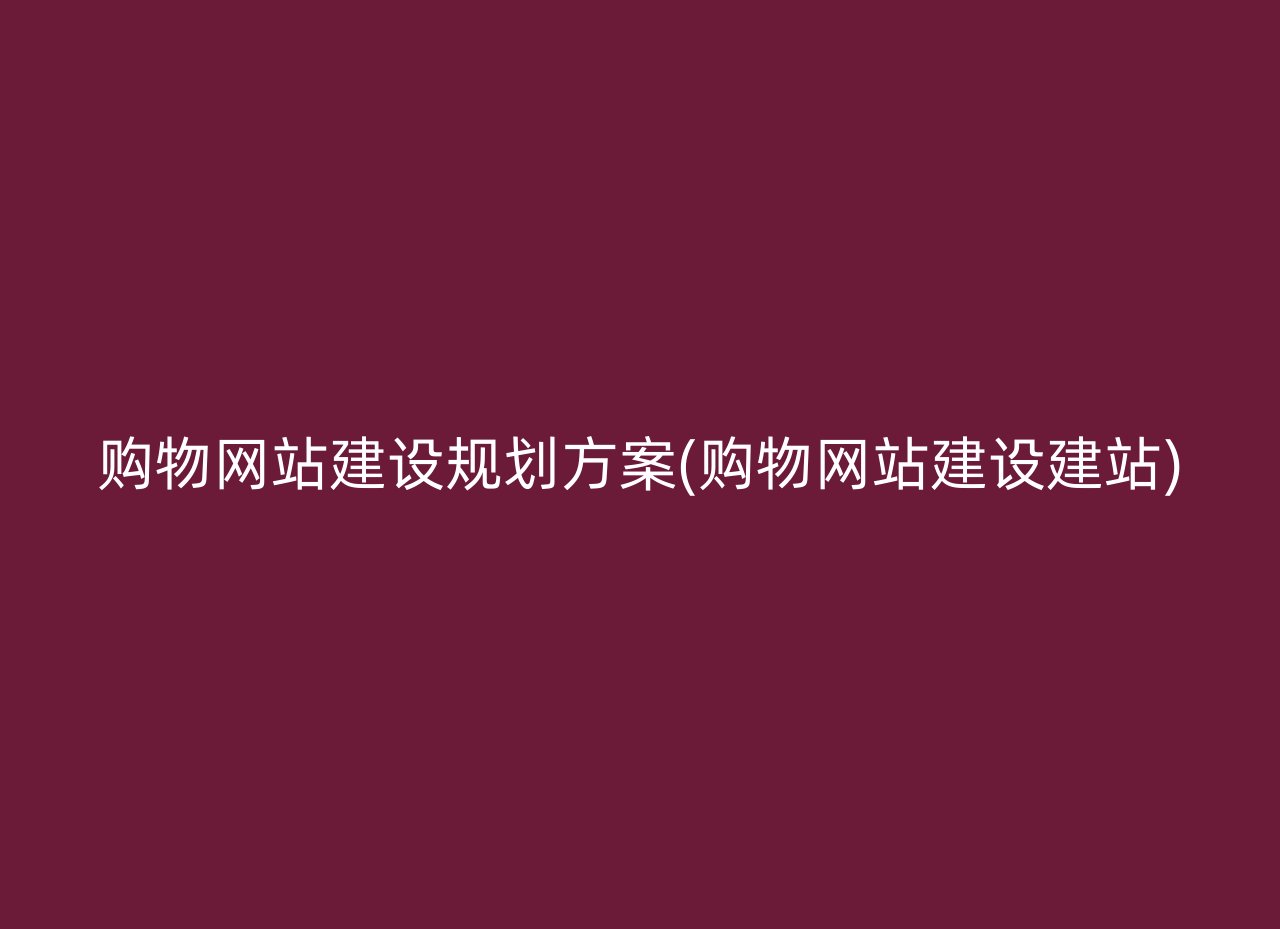 购物网站建设规划方案(购物网站建设建站)