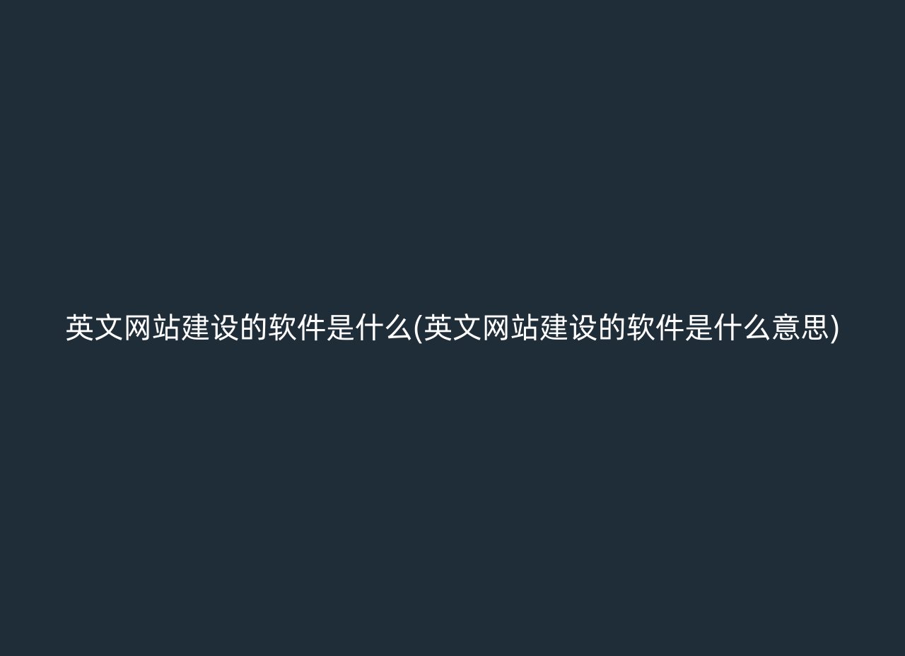 英文网站建设的软件是什么(英文网站建设的软件是什么意思)