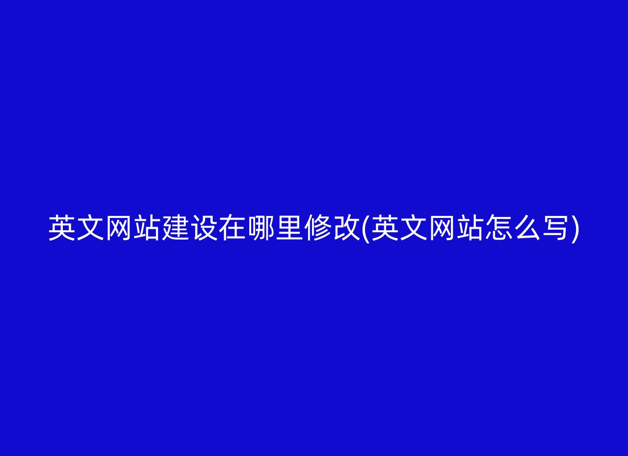 英文网站建设在哪里修改(英文网站怎么写)