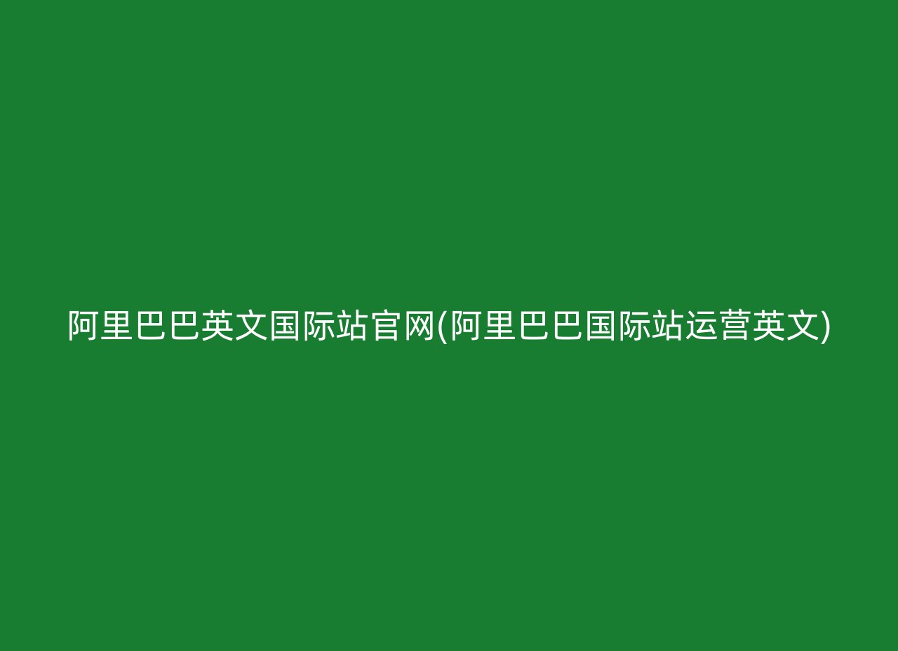 阿里巴巴英文国际站官网(阿里巴巴国际站运营英文)