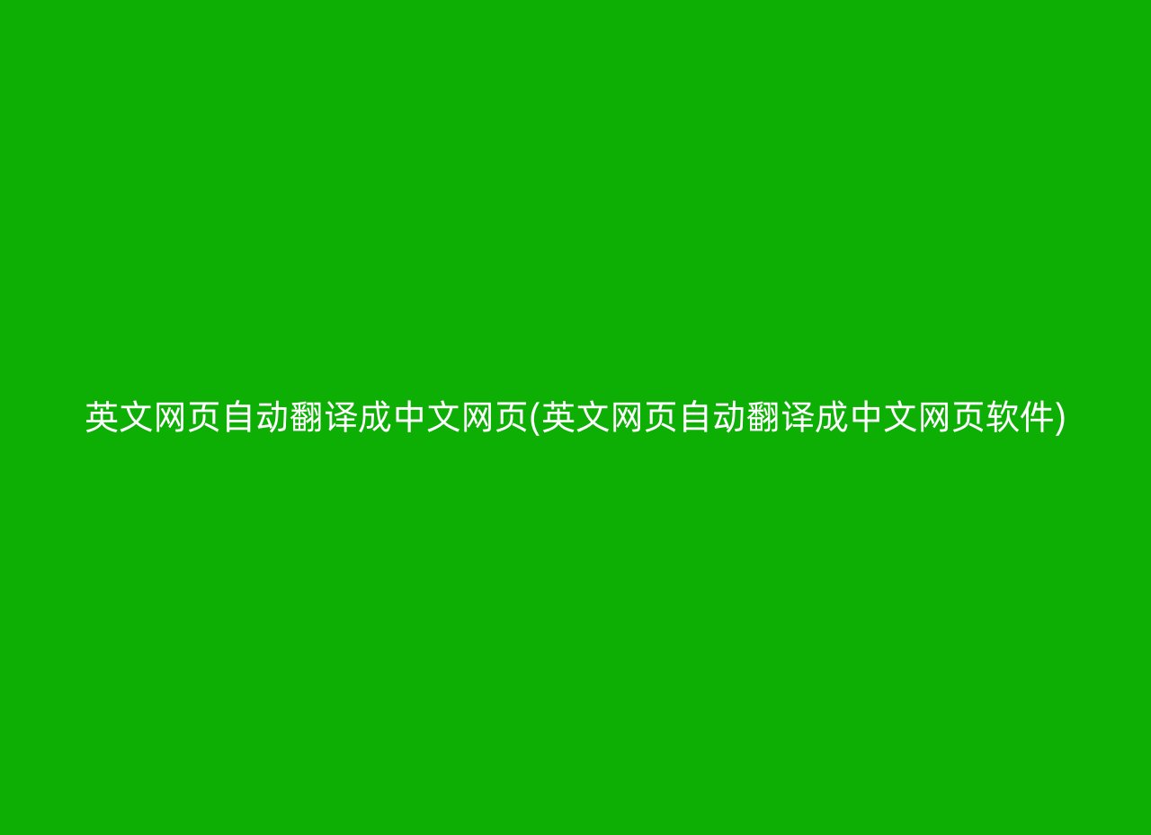 英文网页自动翻译成中文网页(英文网页自动翻译成中文网页软件)