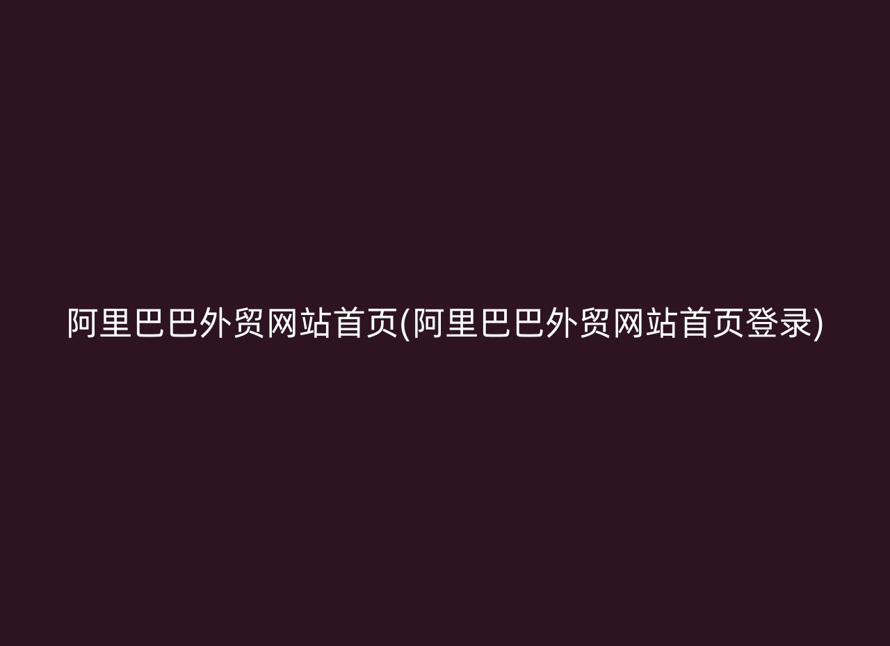 阿里巴巴外贸网站首页(阿里巴巴外贸网站首页登录)