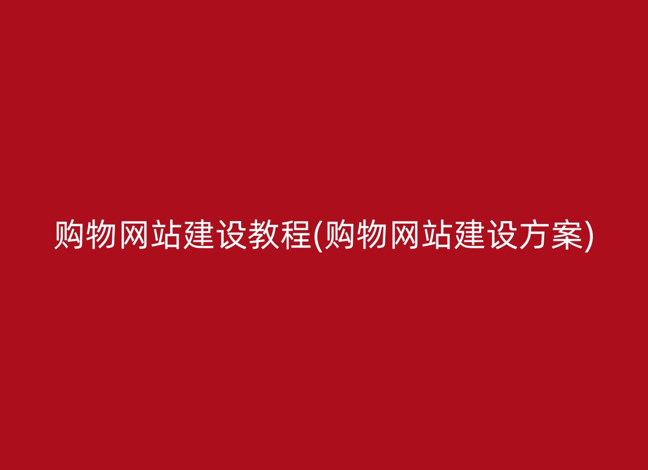 购物网站建设教程(购物网站建设方案)