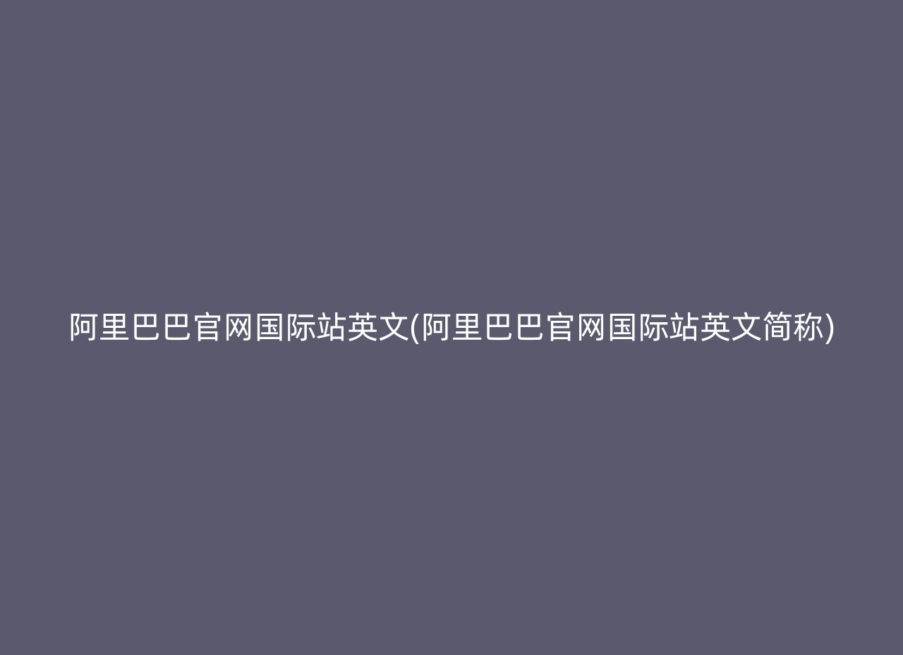 阿里巴巴官网国际站英文(阿里巴巴官网国际站英文简称)