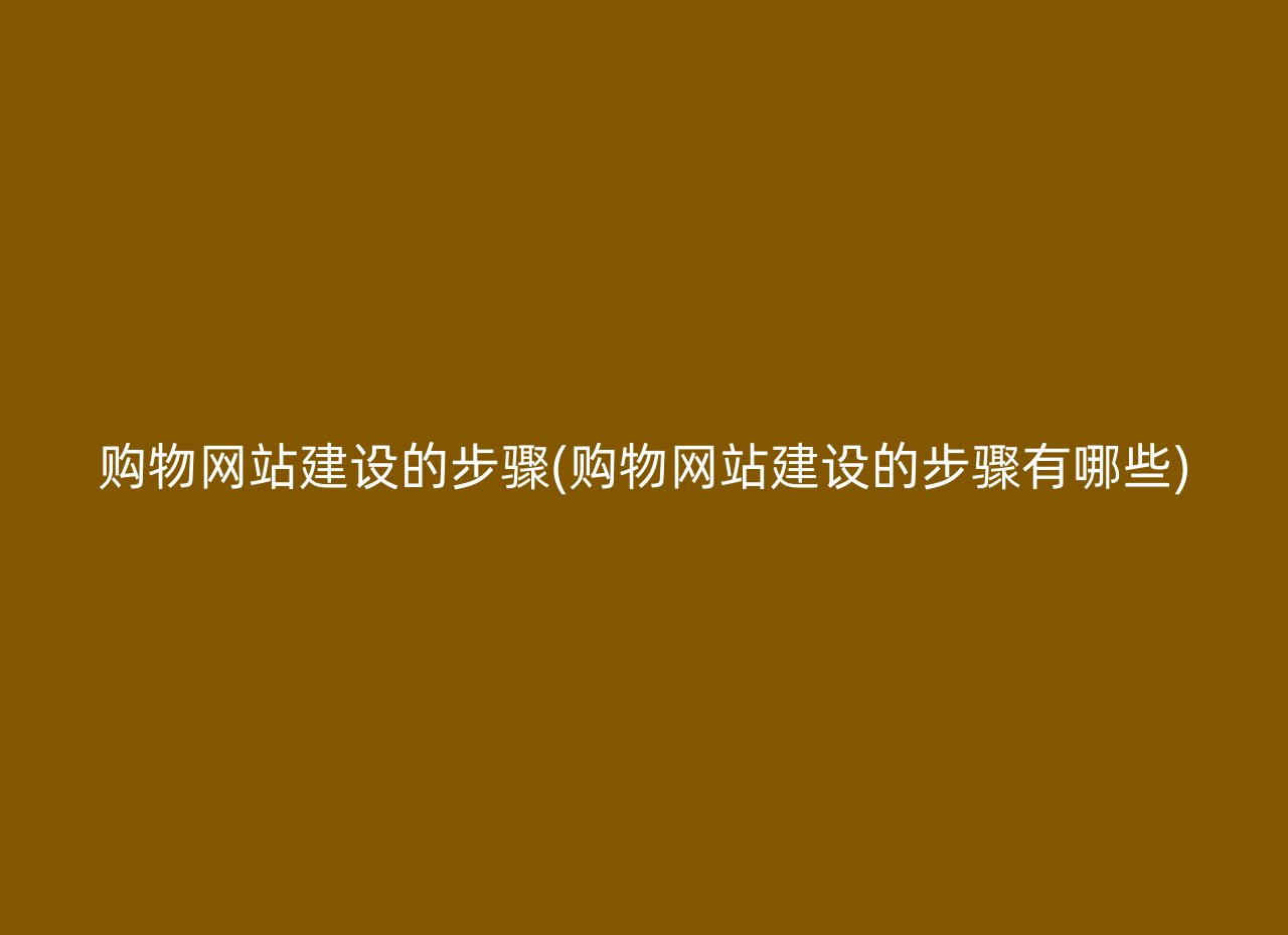 购物网站建设的步骤(购物网站建设的步骤有哪些)