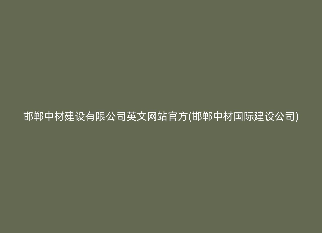 邯郸中材建设有限公司英文网站官方(邯郸中材国际建设公司)