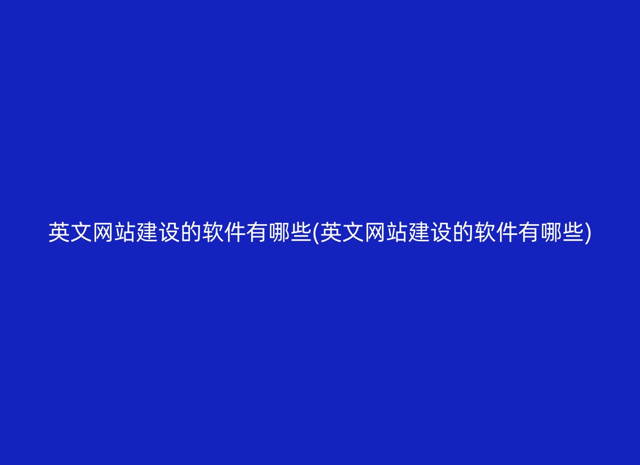 英文网站建设的软件有哪些(英文网站建设的软件有哪些)