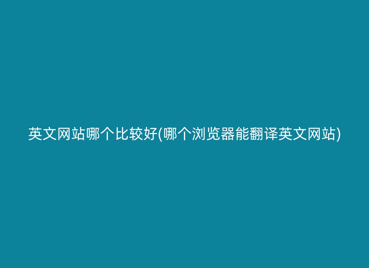 英文网站哪个比较好(哪个浏览器能翻译英文网站)