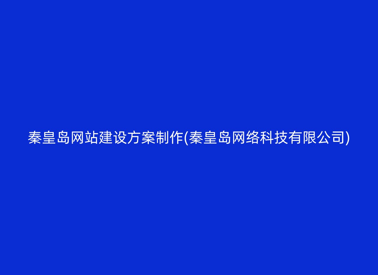 秦皇岛网站建设方案制作(秦皇岛网络科技有限公司)