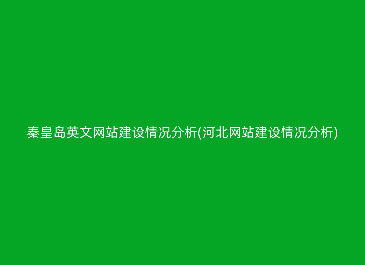 秦皇岛英文网站建设情况分析(河北网站建设情况分析)