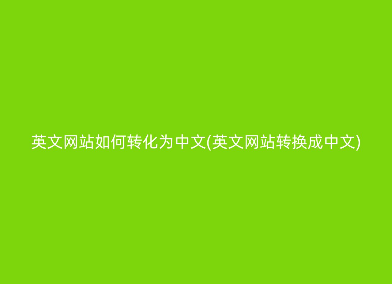 英文网站如何转化为中文(英文网站转换成中文)