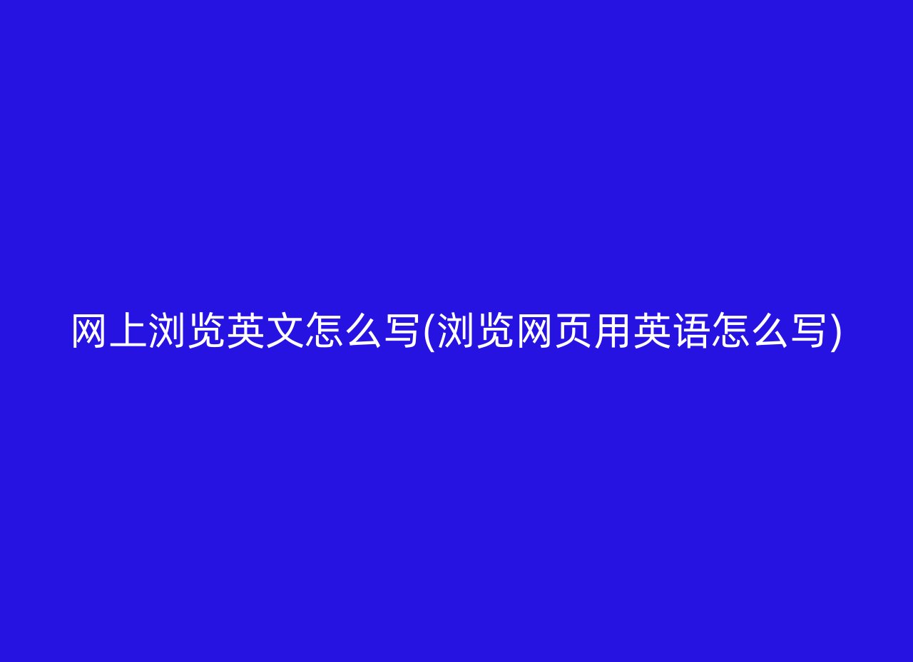 网上浏览英文怎么写(浏览网页用英语怎么写)