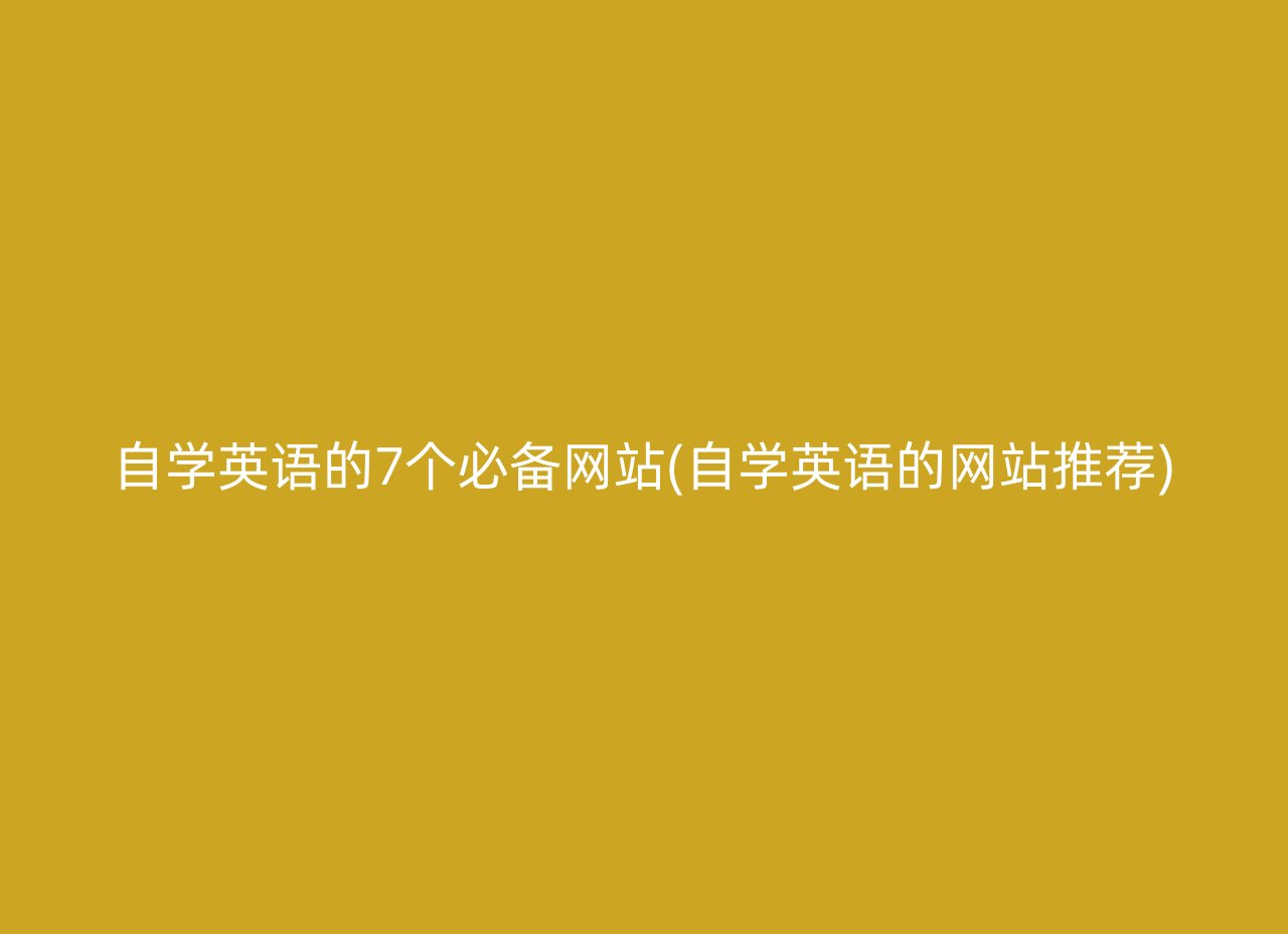 自学英语的7个必备网站(自学英语的网站推荐)