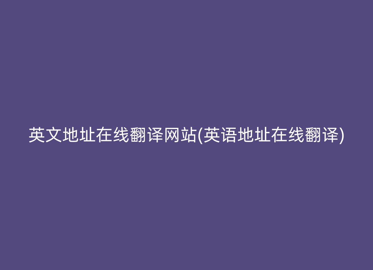 英文地址在线翻译网站(英语地址在线翻译)