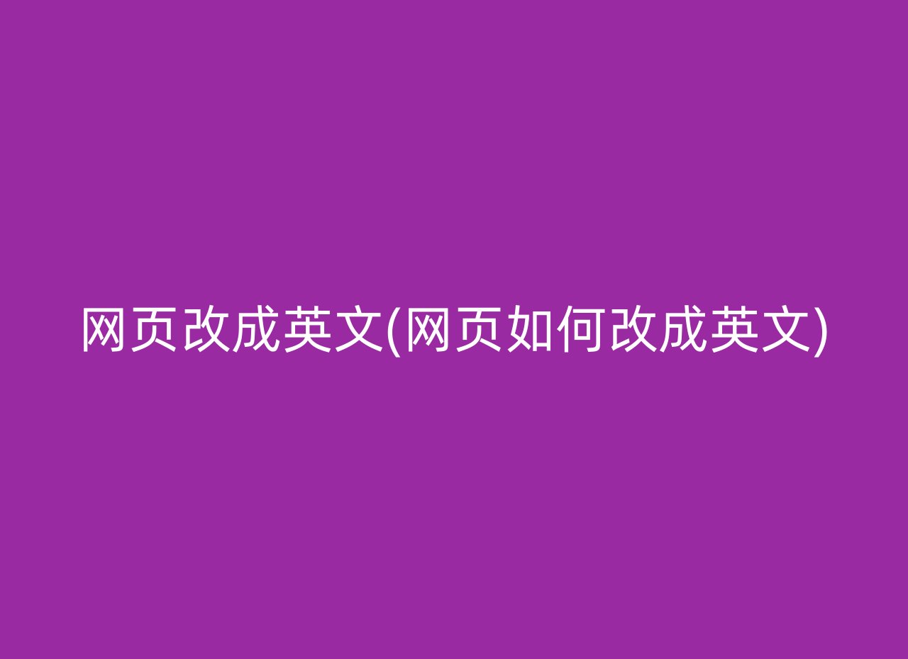 网页改成英文(网页如何改成英文)