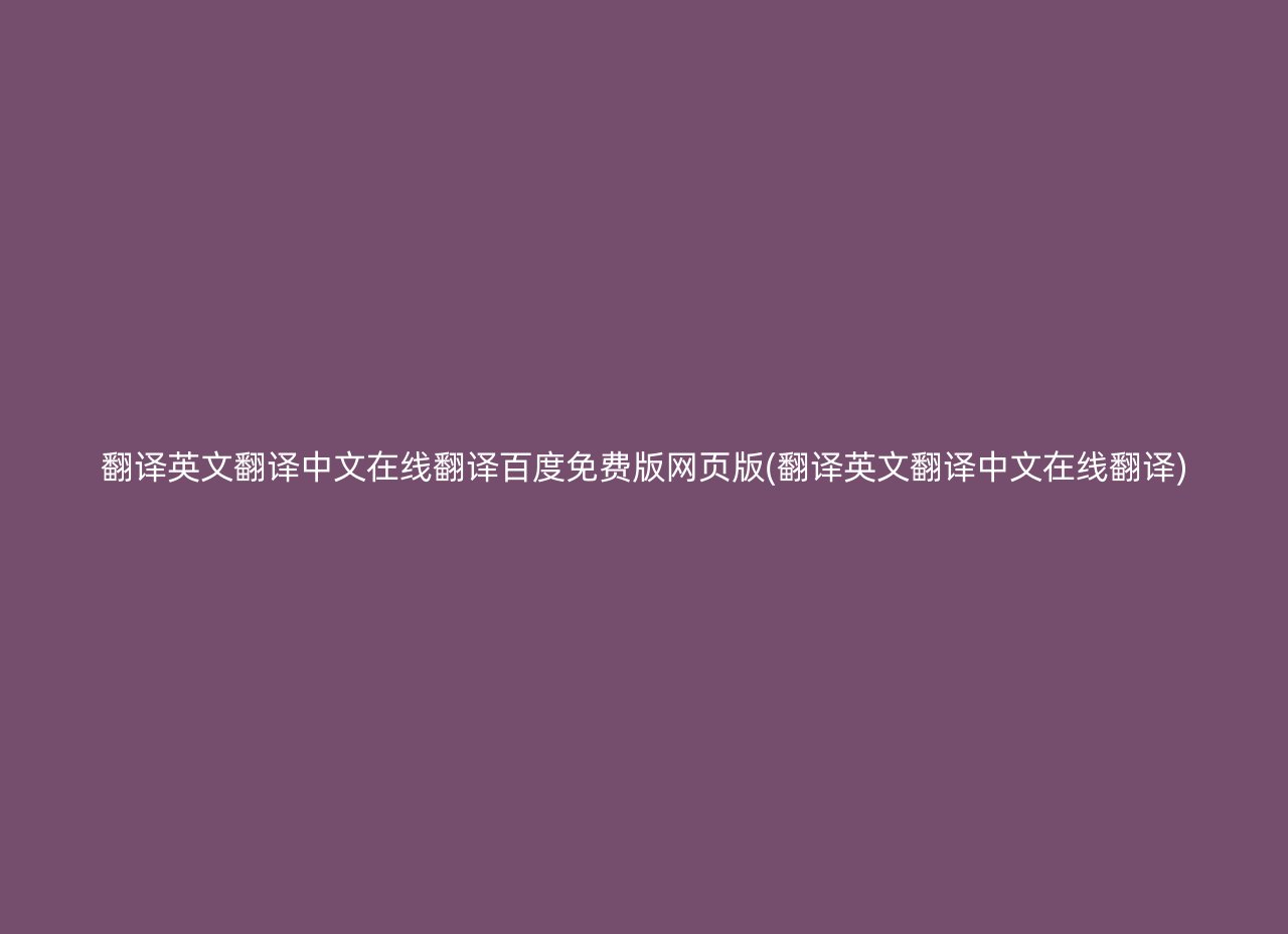 翻译英文翻译中文在线翻译百度免费版网页版(翻译英文翻译中文在线翻译)