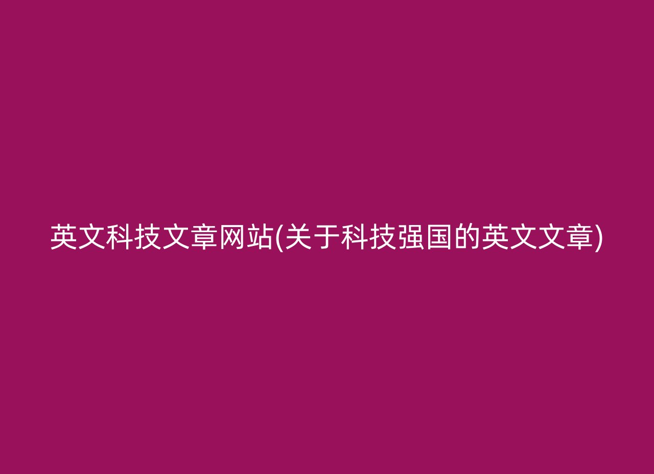 英文科技文章网站(关于科技强国的英文文章)