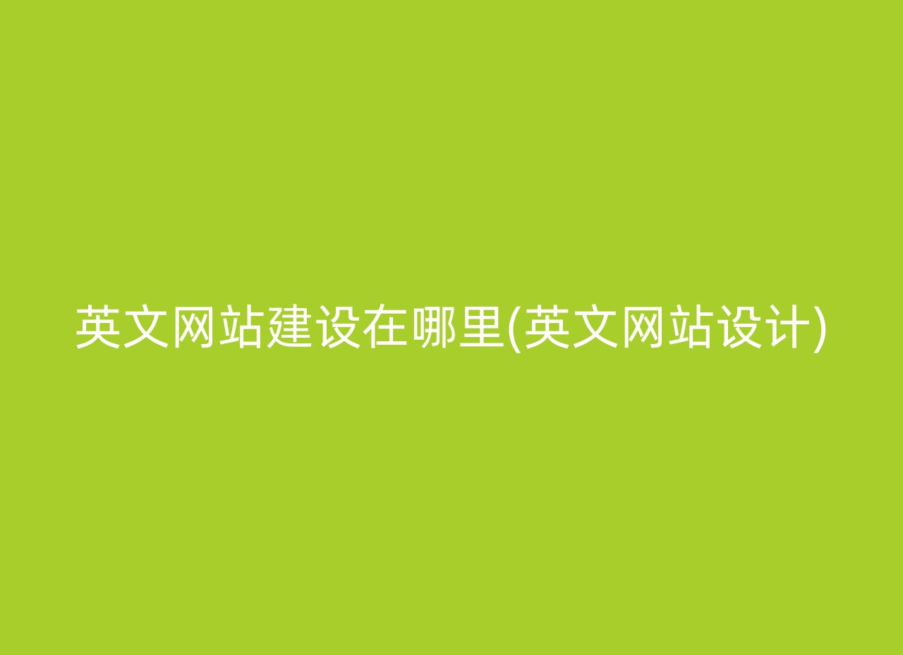 英文网站建设在哪里(英文网站设计)