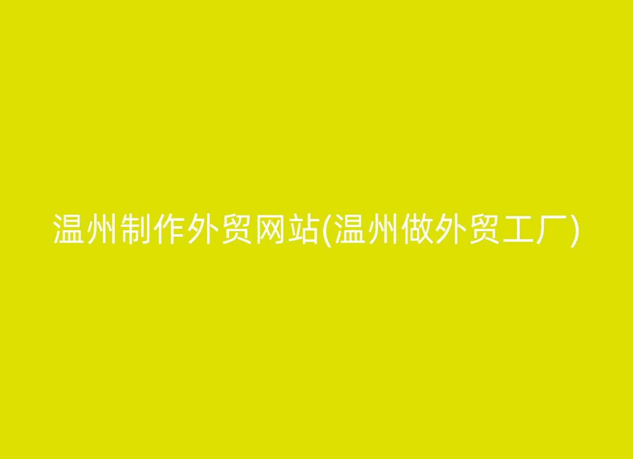 温州制作外贸网站(温州做外贸工厂)