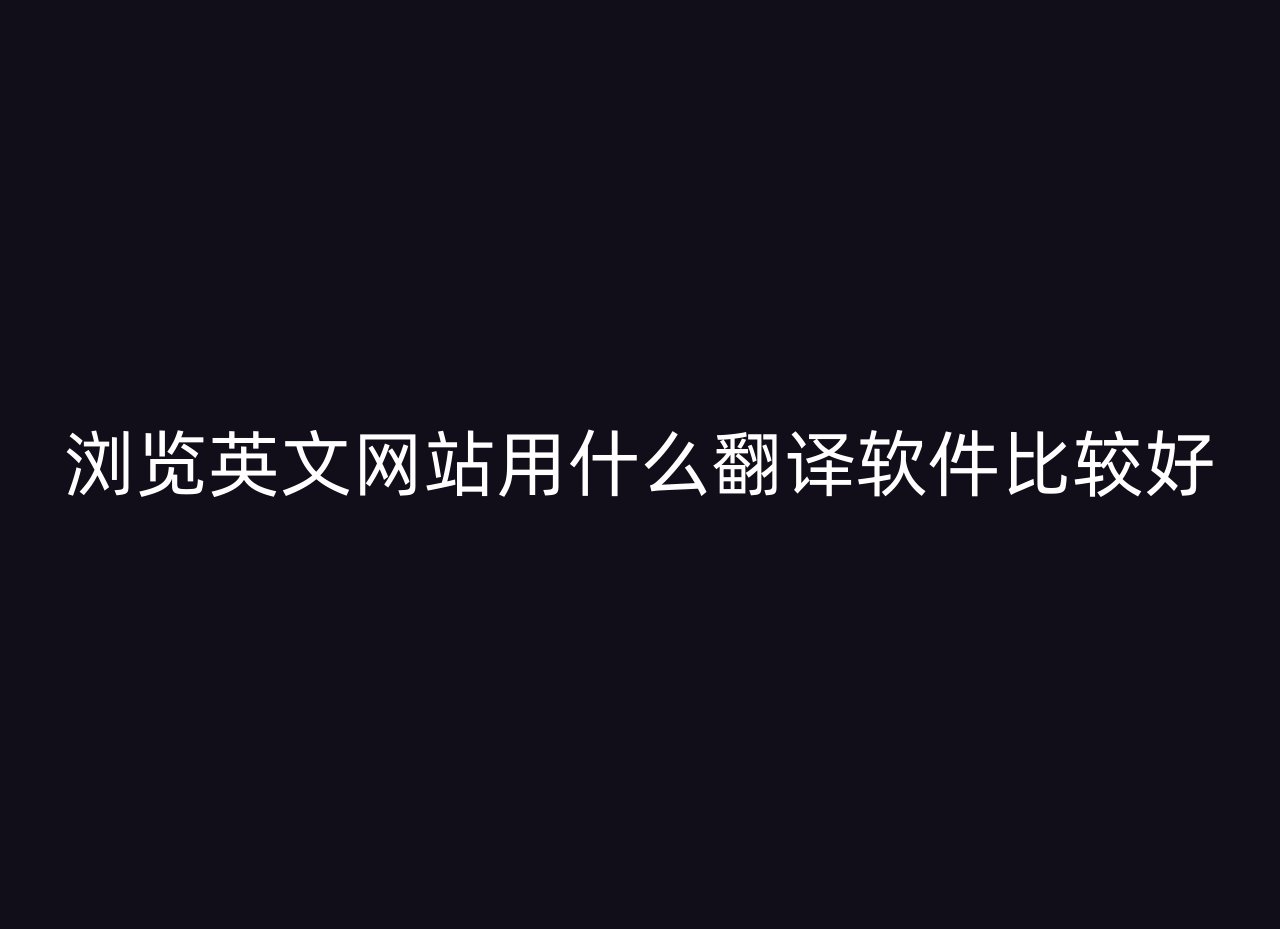 浏览英文网站用什么翻译软件比较好